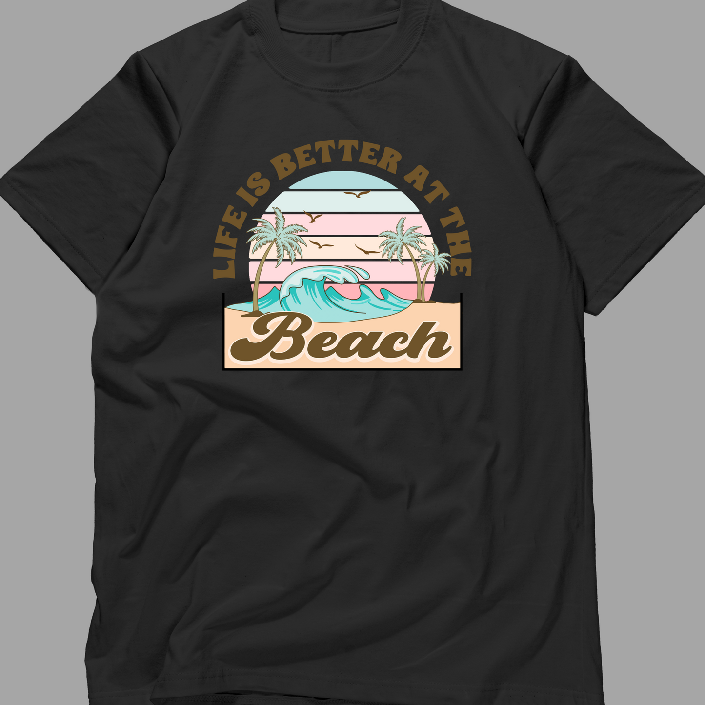 Life is Better At The Beach T-Shirt